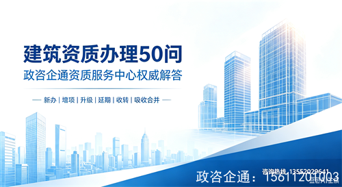 建筑资质办理50问：政咨企通资质服务中